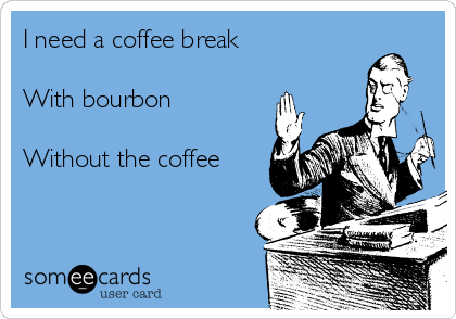 i-need-a-coffee-break-with-bourbon-without-the-coffee-86933.png