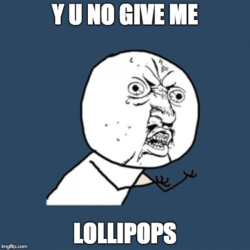 y-u-no-lollipops.jpg
